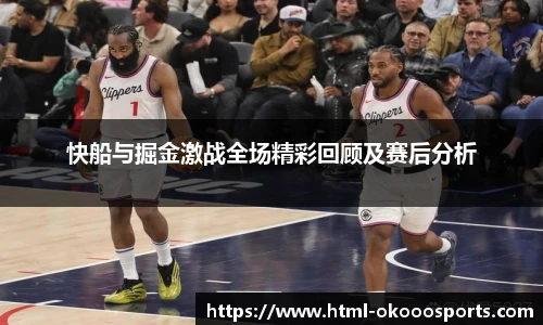 快船与掘金激战全场精彩回顾及赛后分析
