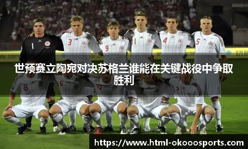 世预赛立陶宛对决苏格兰谁能在关键战役中争取胜利