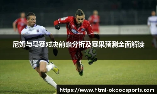 尼姆与马赛对决前瞻分析及赛果预测全面解读